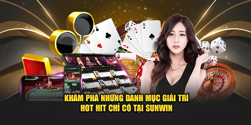 Khám phá những danh mục giải trí hot hit chỉ có tại Sunwin