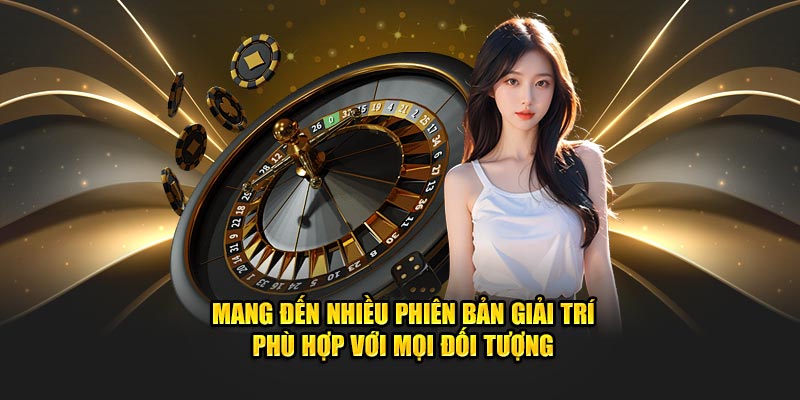 Mang đến nhiều phiên bản giải trí phù hợp với mọi đối tượng